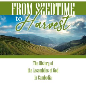 From Seedtime to Harvest: A History of the Assemblies of God in Cambodia