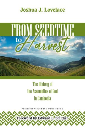 From Seedtime to Harvest: A History of the Assemblies of God in Cambodia