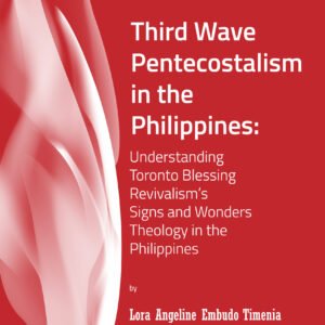 Third Wave Pentecostalism in the Philippines: Understanding Toronto Blessing Revivalism's Signs and Wonders Theology in the Philippines