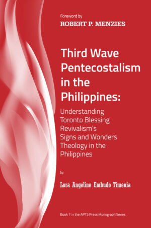 Third Wave Pentecostalism in the Philippines: Understanding Toronto Blessing Revivalism's Signs and Wonders Theology in the Philippines