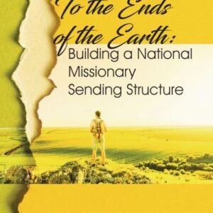 To the Ends of the Earth Building a National Missionary Sending Structure