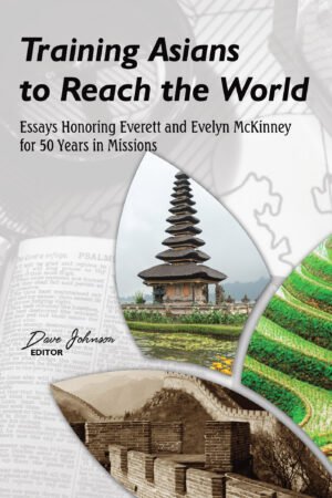 Training Asians to Reach the World: Essays Honoring Everett and Evelyn McKinney for 50 Years in Missions